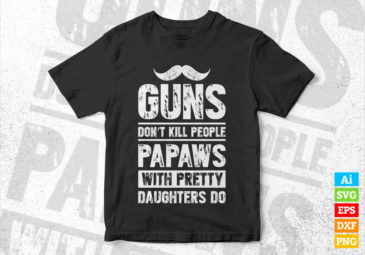 Guns Don't Kill People Papaws With Pretty Daughter Do Humor Funny Father's Day Editable Vector T-shirt Design in Ai Svg Png Files