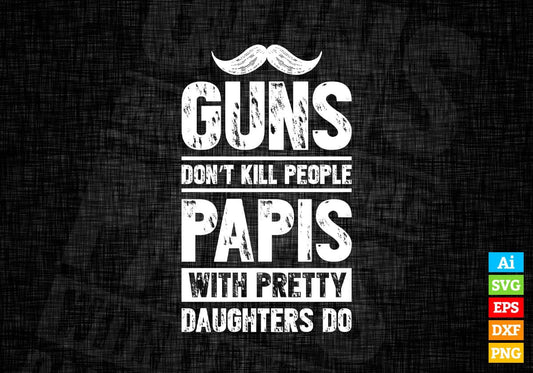 Guns Don't Kill People Papis With Pretty Daughter Do Humor Funny Father's Day Editable Vector T-shirt Design in Ai Svg Png Files