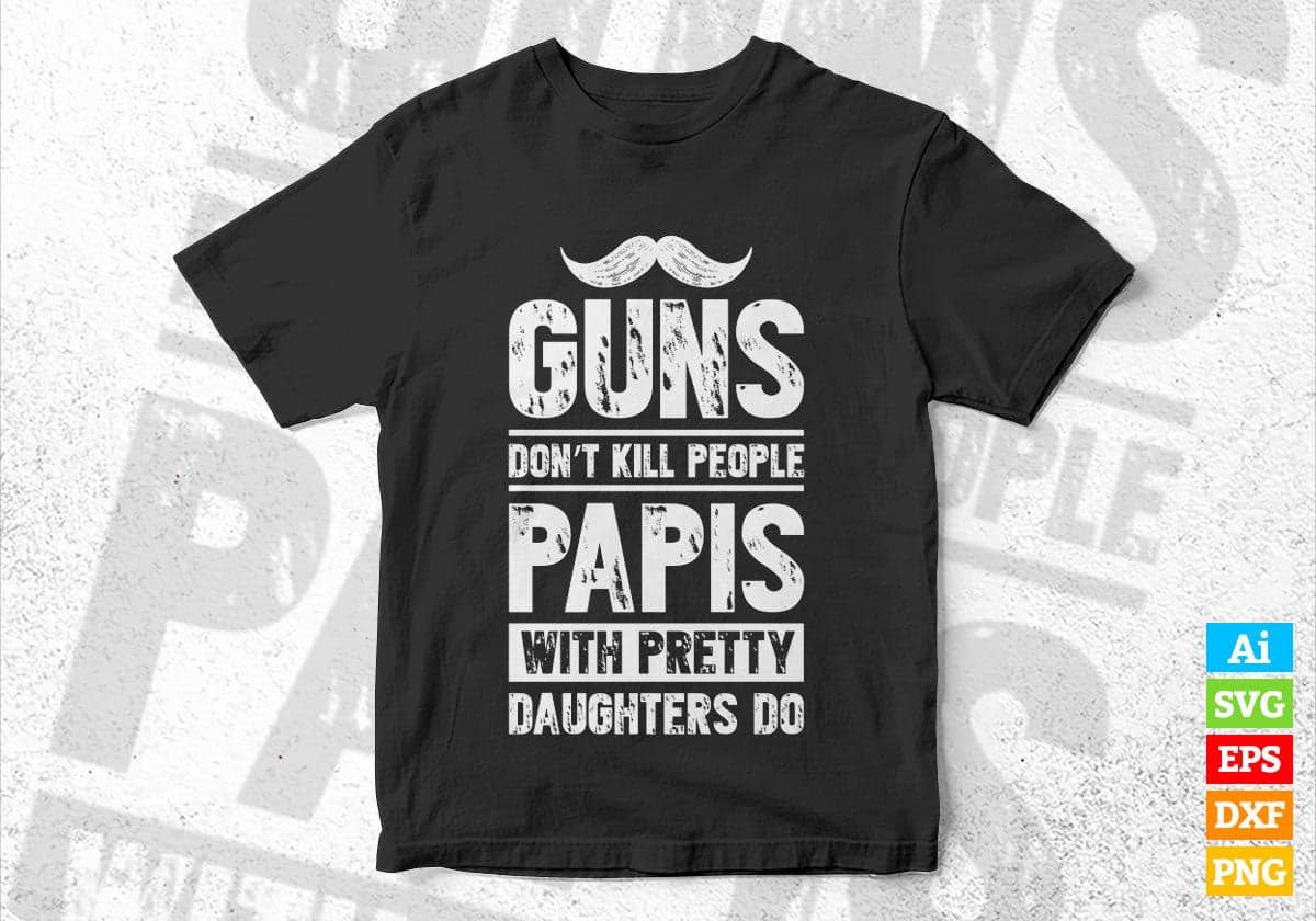 Guns Don't Kill People Papis With Pretty Daughter Do Humor Funny Father's Day Editable Vector T-shirt Design in Ai Svg Png Files