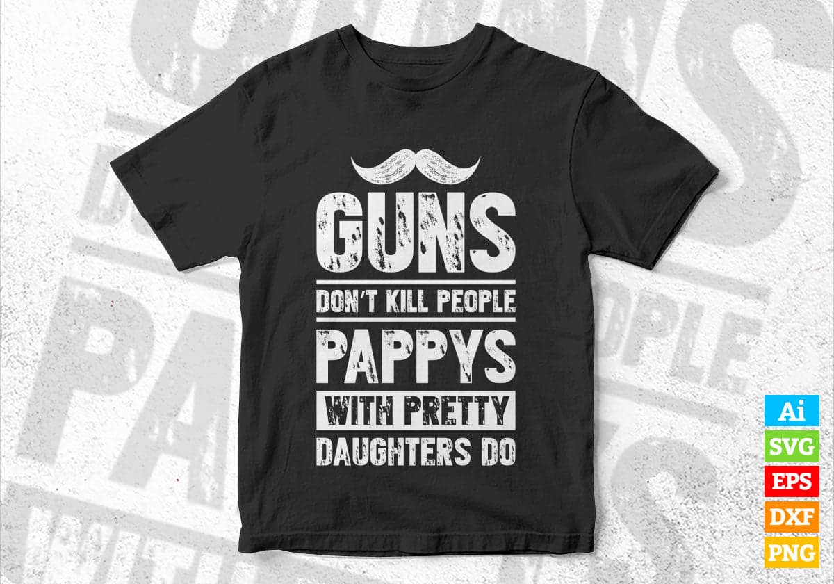 Guns Don't Kill People Pappys With Pretty Daughter Do Humor Funny Father's Day Editable Vector T-shirt Design in Ai Svg Png Files