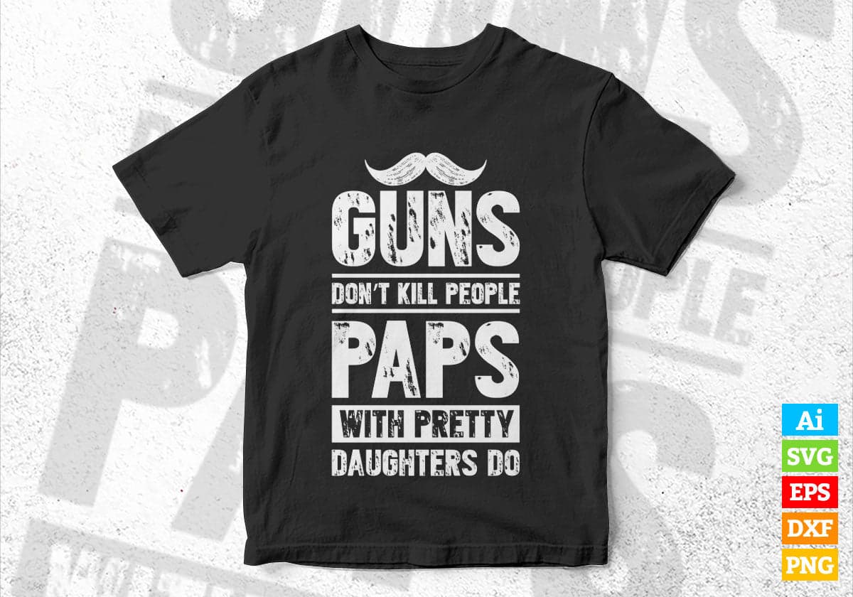 Guns Don't Kill People Paps With Pretty Daughter Do Humor Funny Father's Day Editable Vector T-shirt Design in Ai Svg Png Files