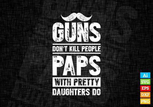 Guns Don't Kill People Paps With Pretty Daughter Do Humor Funny Father's Day Editable Vector T-shirt Design in Ai Svg Png Files