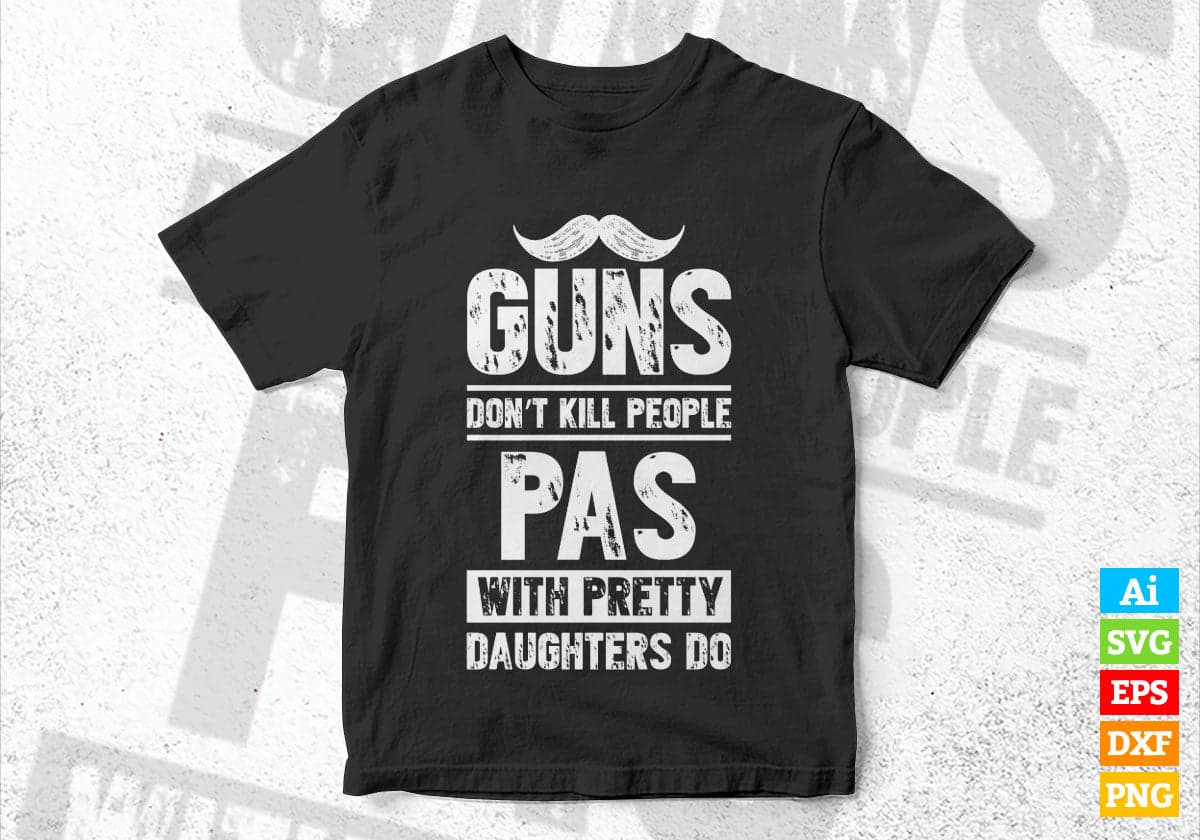 Guns Don't Kill People Pas With Pretty Daughter Do Humor Funny Father's Day Editable Vector T-shirt Design in Ai Svg Png Files