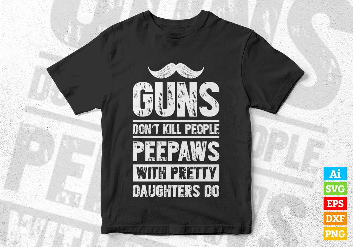 Guns Don't Kill People Peepaws With Pretty Daughter Do Humor Funny Father's Day Editable Vector T-shirt Design in Ai Svg Png Files