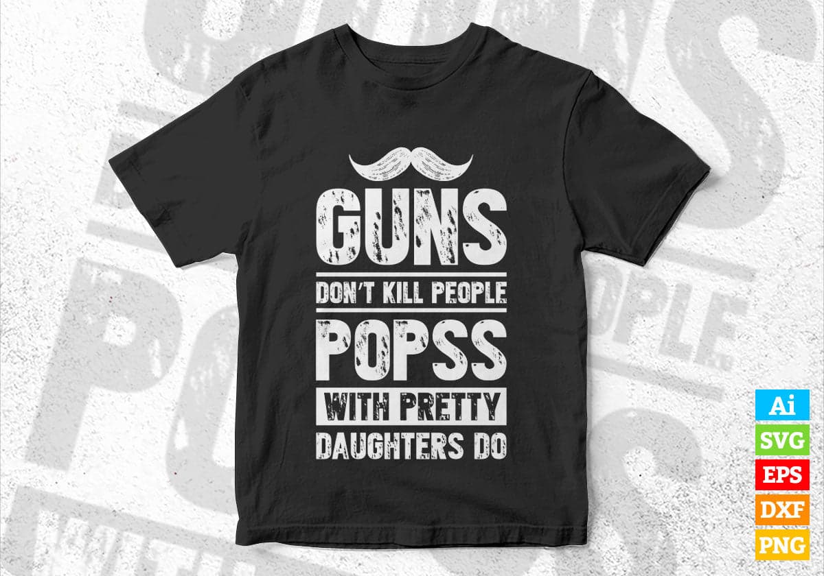 Guns Don't Kill People Popss With Pretty Daughter Do Humor Funny Father's Day Editable Vector T-shirt Design in Ai Svg Png Files