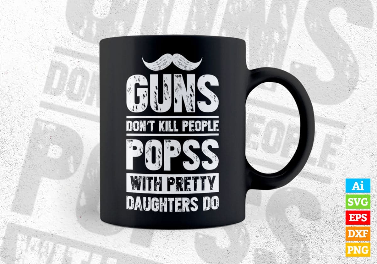 Guns Don't Kill People Popss With Pretty Daughter Do Humor Funny Father's Day Editable Vector T-shirt Design in Ai Svg Png Files