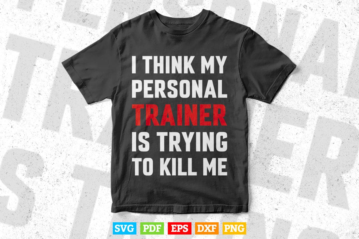 Gym I Think My Trainer Is Trying To Kill Me Personal Trainer Svg Digital Files.