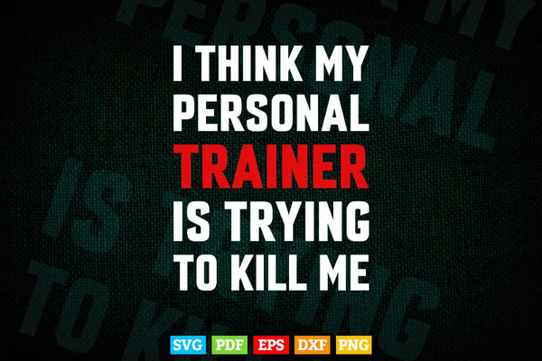 products/gym-i-think-my-trainer-is-trying-to-kill-me-personal-trainer-svg-digital-files-986.jpg