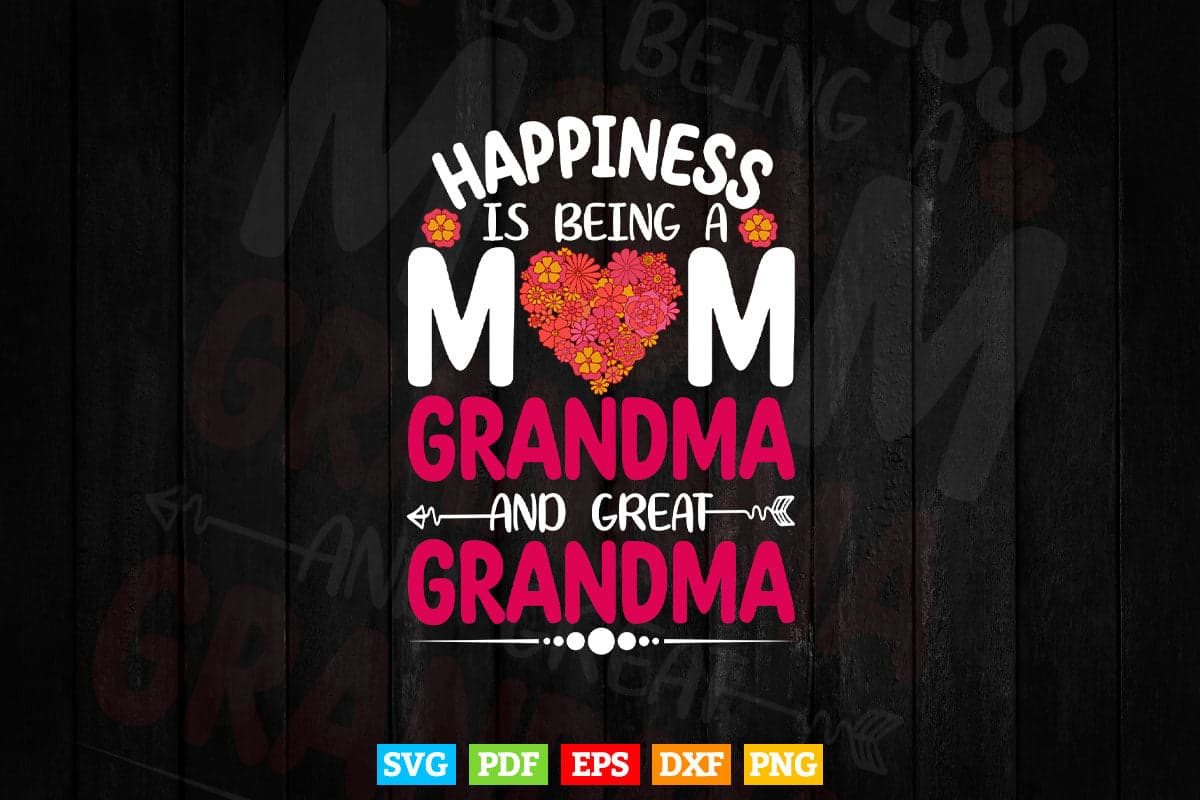 Happiness Is Being a Mom Grandma And Great Grandma Svg Png Cut Files.