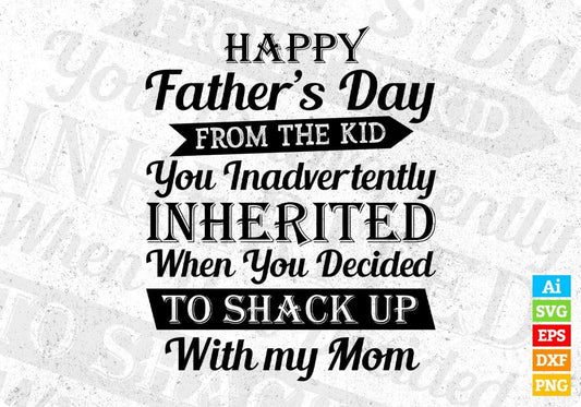 Happy Father's Day from The Kid Inherited Inadvertently Shack up Mom Editable T-shirt Design Svg Files