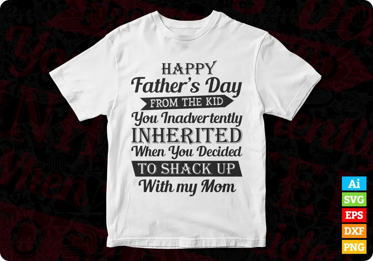 Happy Father's Day from The Kid Inherited Inadvertently Shack up Mom Editable T-shirt Design Svg Files