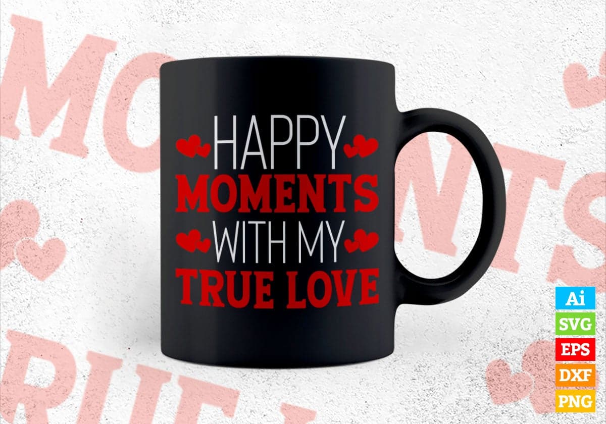 Happy Moment With My True Love Valentine's Day Editable Vector T-shirt Design in Ai Svg Png Files