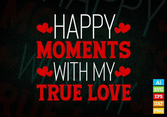 Happy Moment With My True Love Valentine's Day Editable Vector T-shirt Design in Ai Svg Png Files