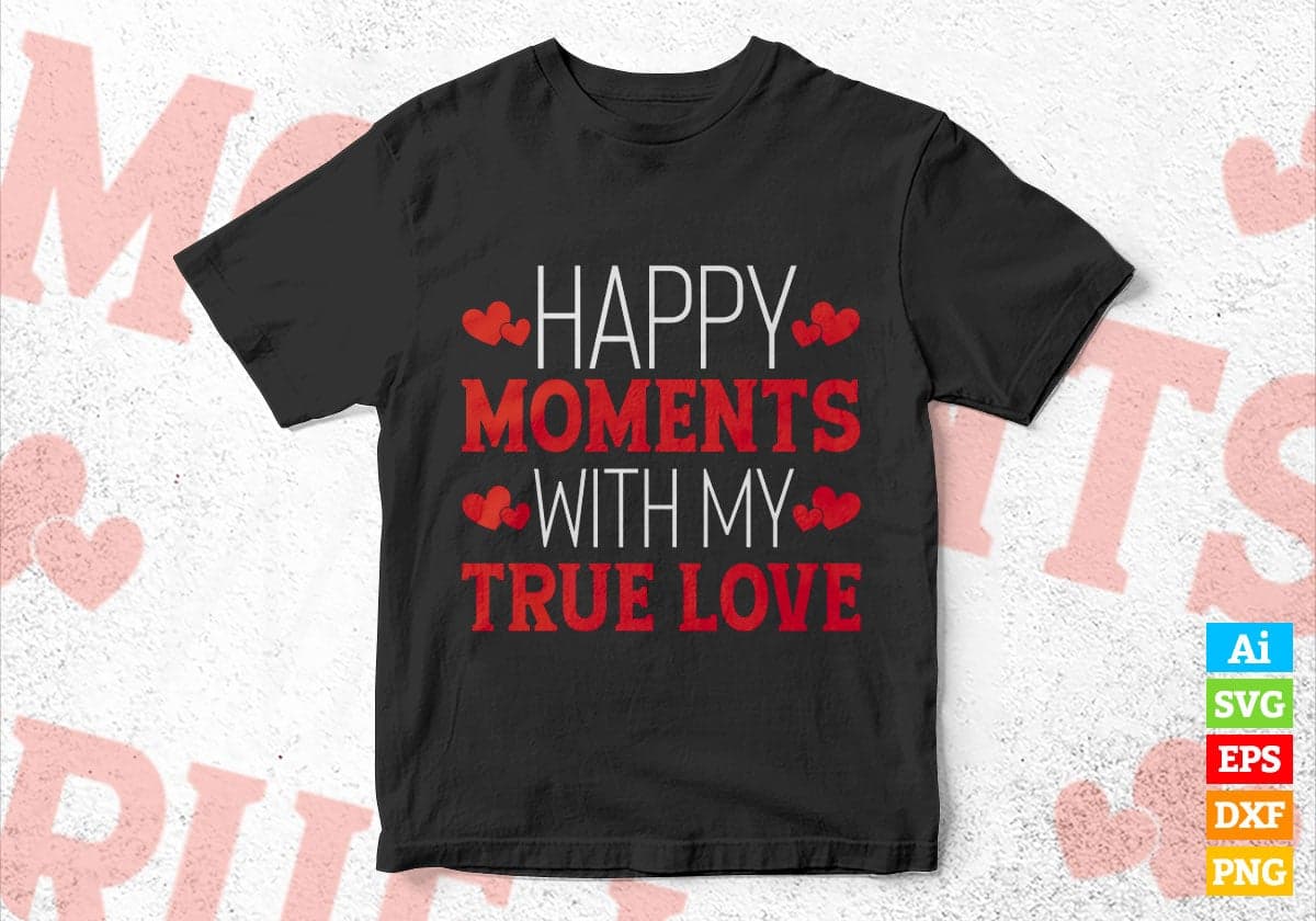 Happy Moment With My True Love Valentine's Day Editable Vector T-shirt Design in Ai Svg Png Files