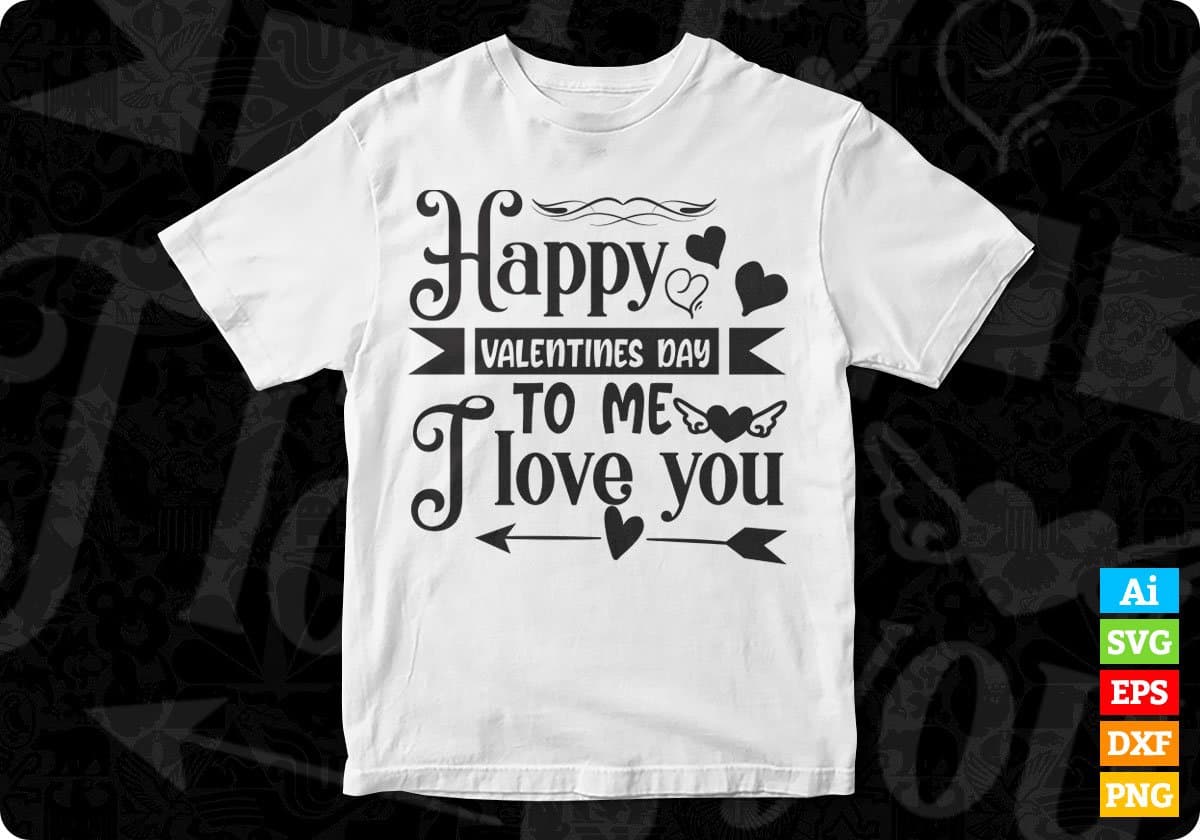Happy Valentines Day To Me I Love You T shirt Design In Svg Png Cutting Printable Files