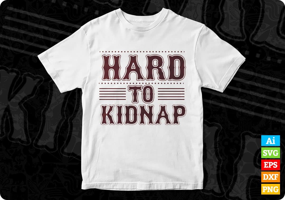 Hard To Kidnap T shirt Design In Svg Png Cutting Printable Files