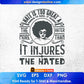 Hate Is Too Great A Burden To Bear It Injures Afro Editable T shirt Design in Svg Files