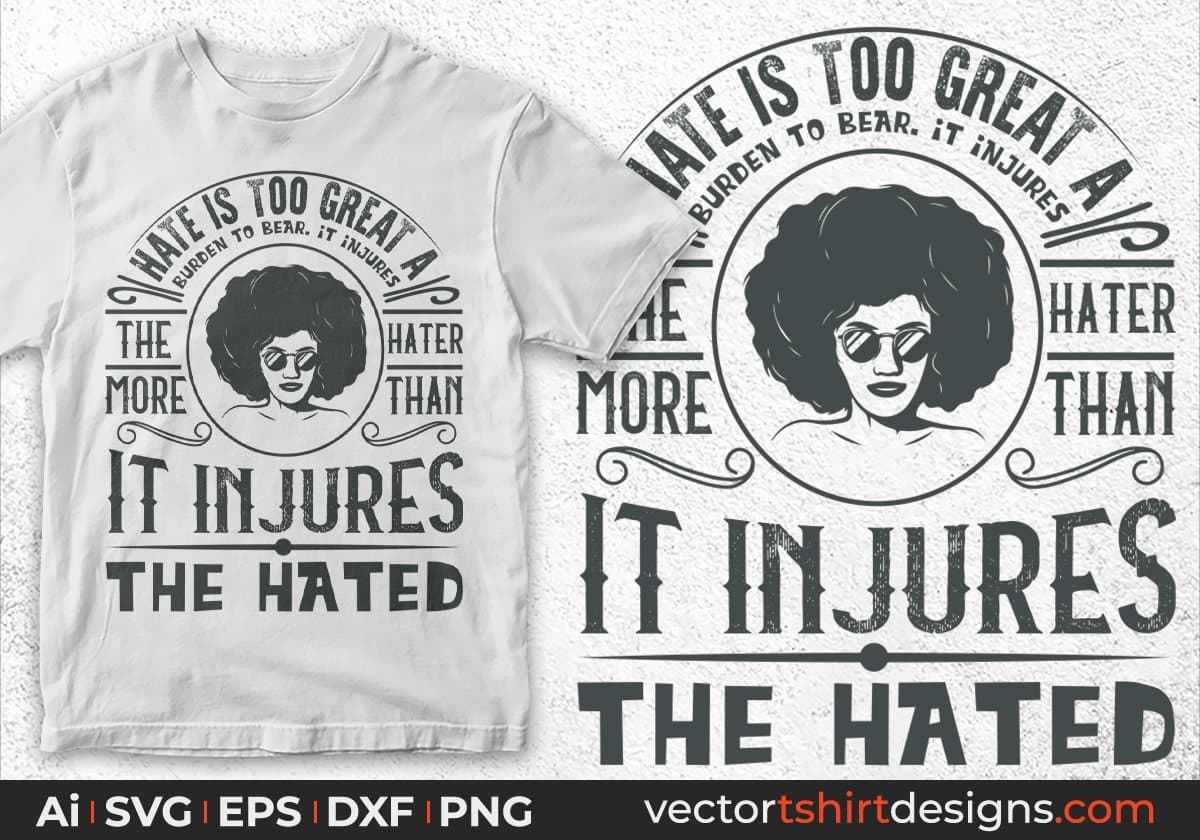 Hate Is Too Great A Burden To Bear It Injures Afro Editable T shirt Design in Svg Files