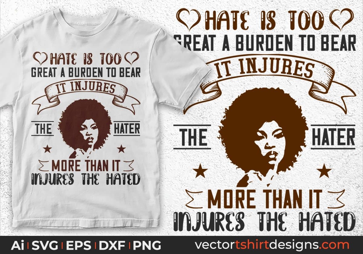 Hate Is Too Great A Burden To Bear It Injures Afro Editable T shirt Design Svg Cutting Printable Files