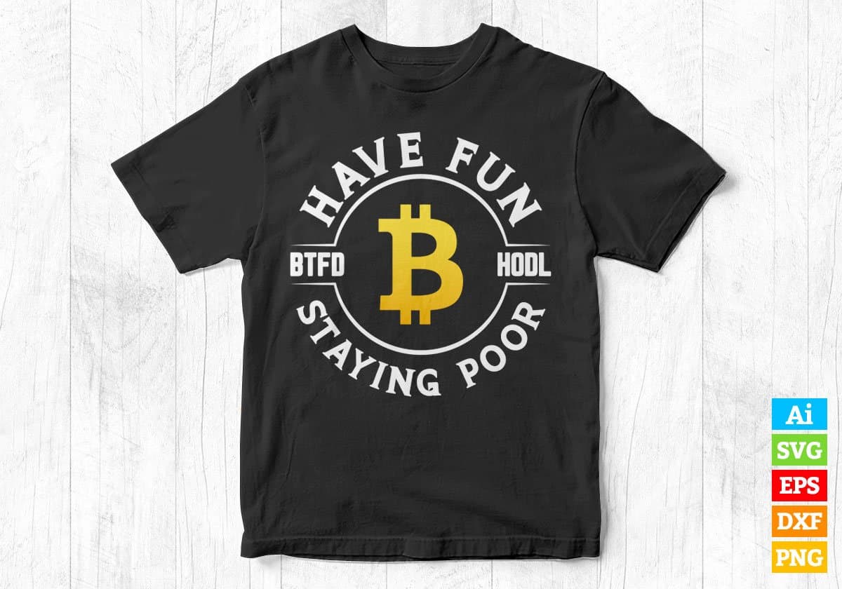 Have a Fun BTFD HODL Staying Poor Crypto Btc Bitcoin Editable Vector T-shirt Design in Ai Svg Files