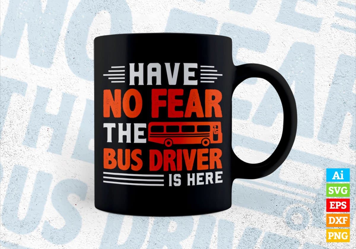 Have No Fear The Bus Driver Is Here Editable Vector T-shirt Design in Ai Svg Files