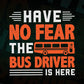 Have No Fear The Bus Driver Is Here Editable Vector T-shirt Design in Ai Svg Files
