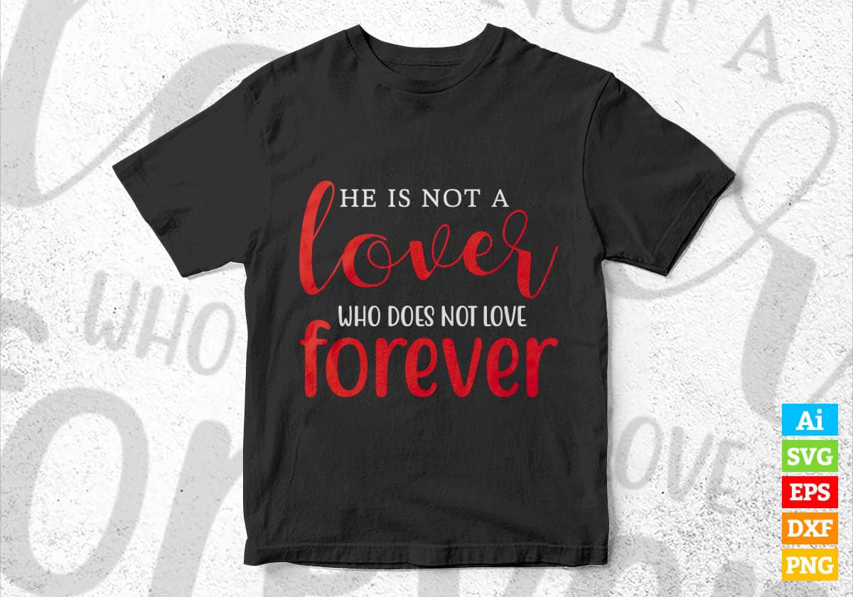 He is Not a Lover Who Does Not Love Forever Valentine's Day Editable Vector T-shirt Design in Ai Svg Png Files