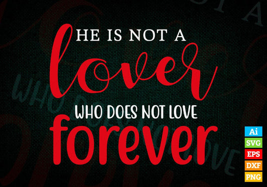 He is Not a Lover Who Does Not Love Forever Valentine's Day Editable Vector T-shirt Design in Ai Svg Png Files
