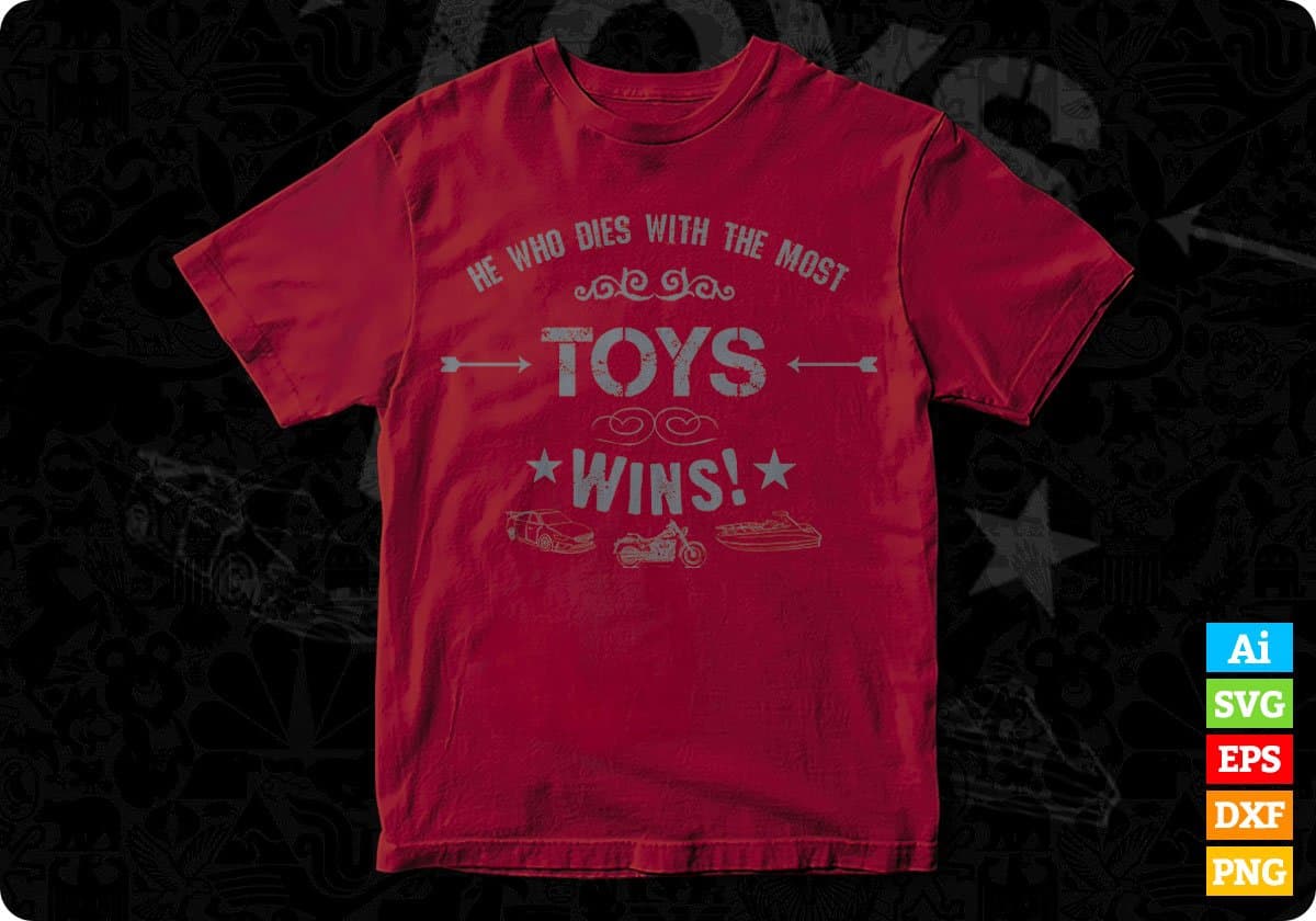 He Who Dies With The Most Toys Wins T shirt Design In Svg Cutting Printable Files