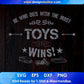 He Who Dies With The Most Toys Wins T shirt Design In Svg Cutting Printable Files