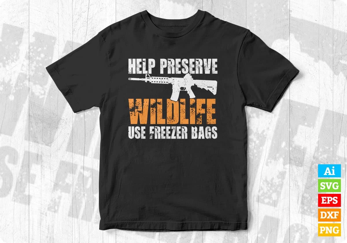 Help Preserve Wildlife Use Freezer Bags Hunting T shirt Design Svg Cutting Printable Files