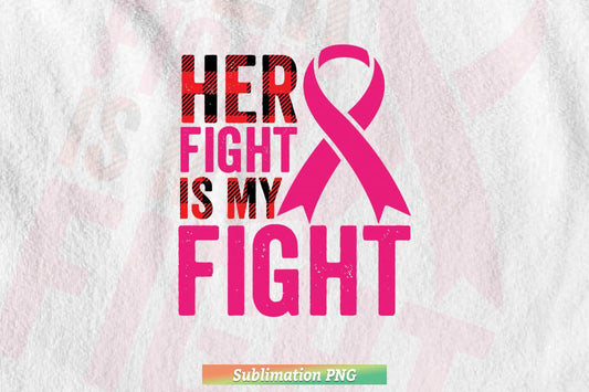 Her Fight Is My Fight Breast Cancer Awareness Family Support Png Sublimation Files.