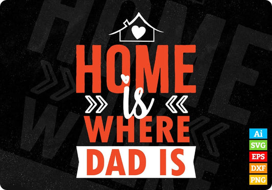 Home Is Where Dad Is Father's Day Editable Vector T shirt Design In Svg Png Printable Files