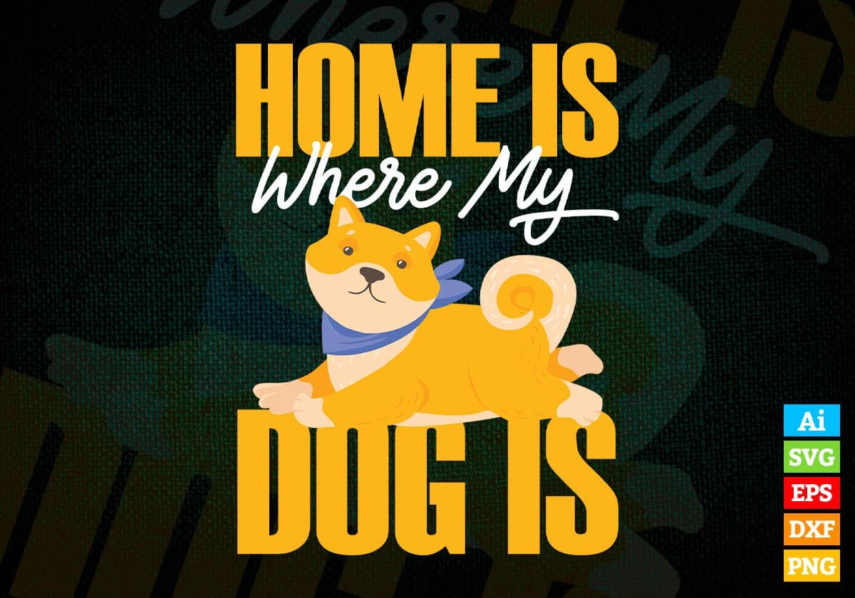 Home Is Where My Dog Is Animal Editable Vector T shirt Design In Svg Png Printable Files