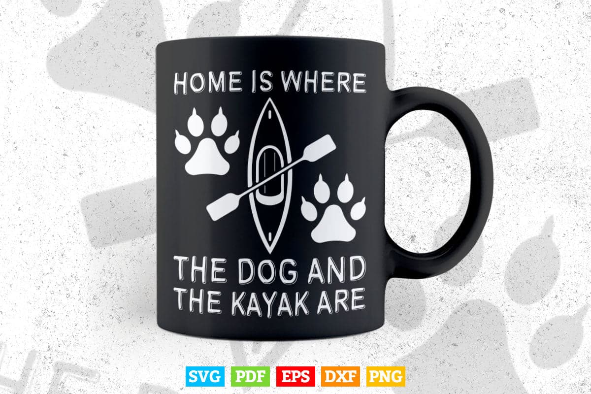 Home Is Where The Dog And The Kayak Are Svg Cricut Files.