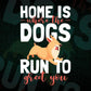 Home Is Where The Dogs Run To Greet You Editable Vector T shirt Design In Svg Png Printable Files