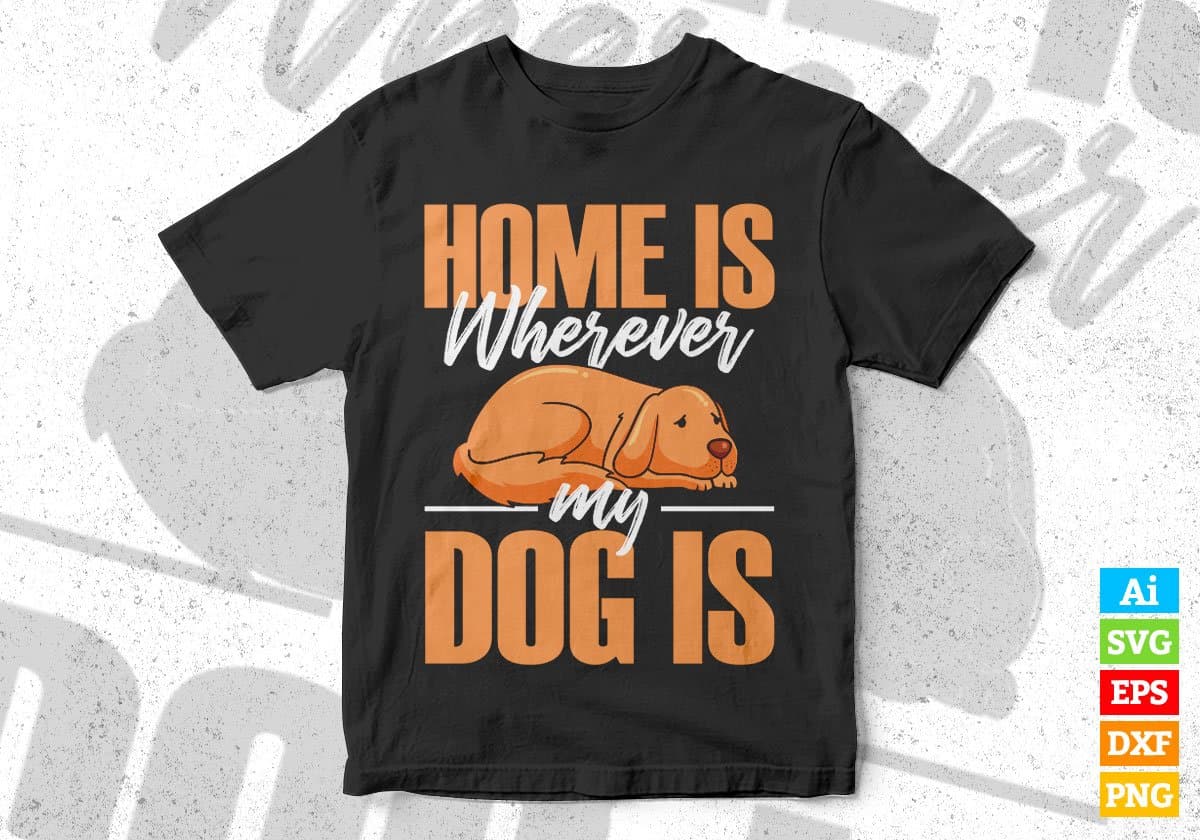 Home Is Wherever My Dog Is Editable Vector T shirt Design In Svg Png Printable Files