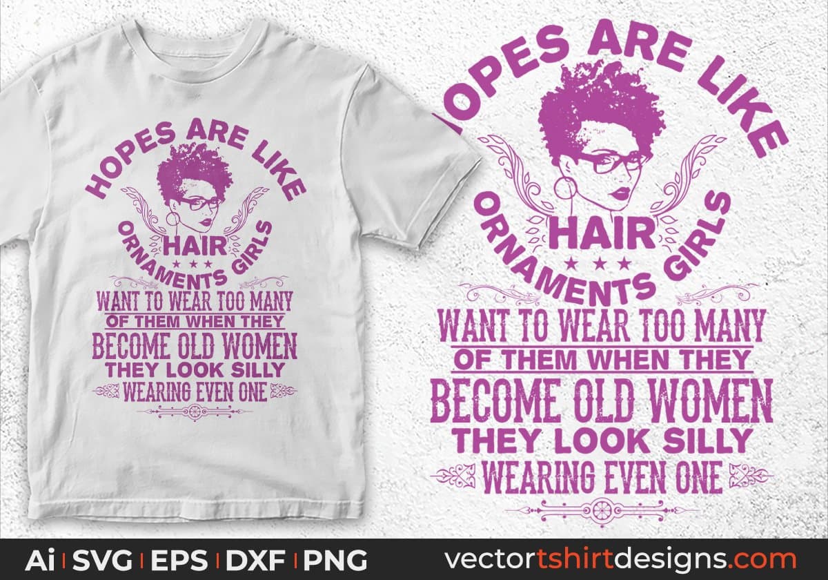 Hopes Are Like Hair Ornaments Girls Want To Wear Too Many Of Them Afro Editable T shirt Design Svg Files