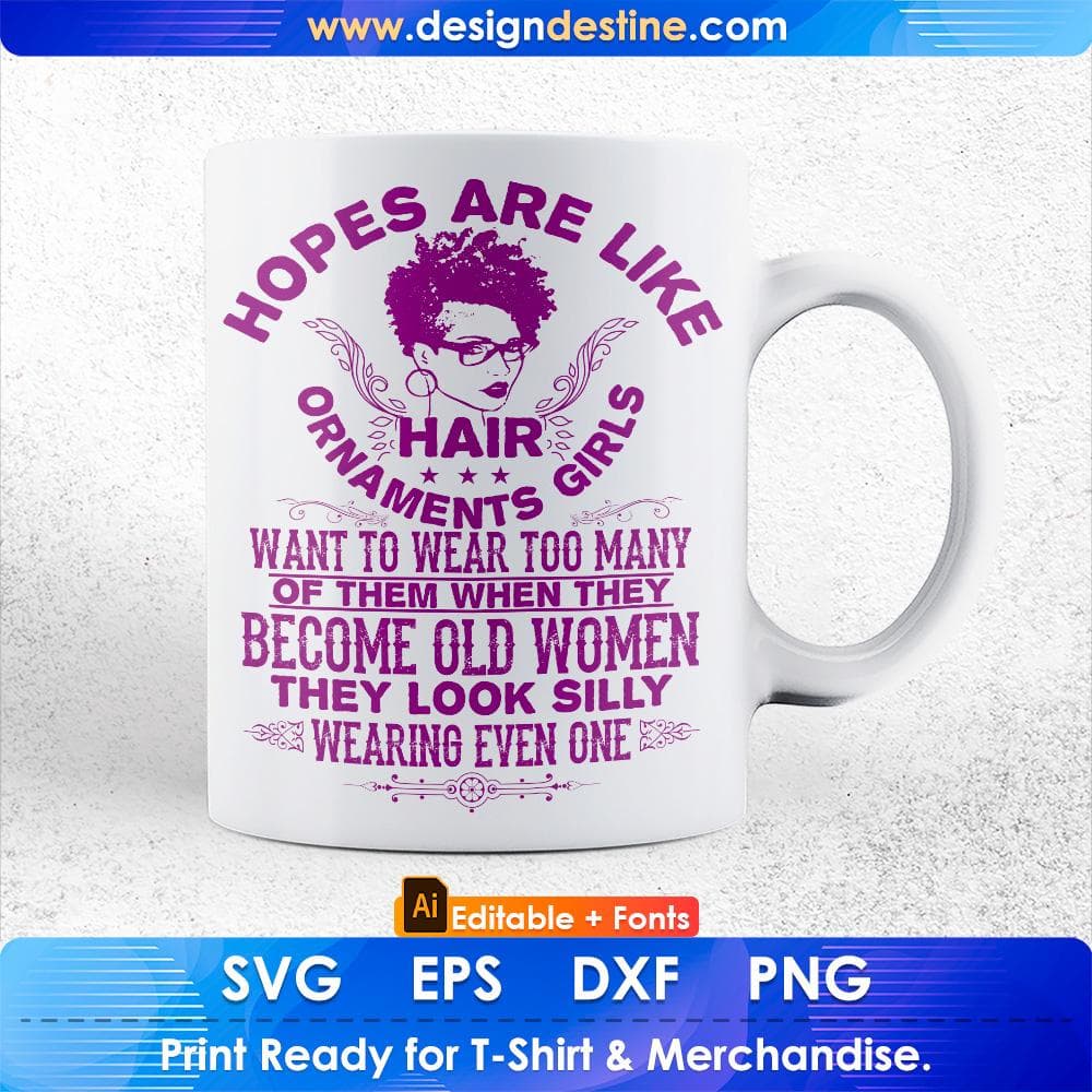 Hopes Are Like Hair Ornaments Girls Want To Wear Too Many Of Them Afro Editable T shirt Design Svg Files