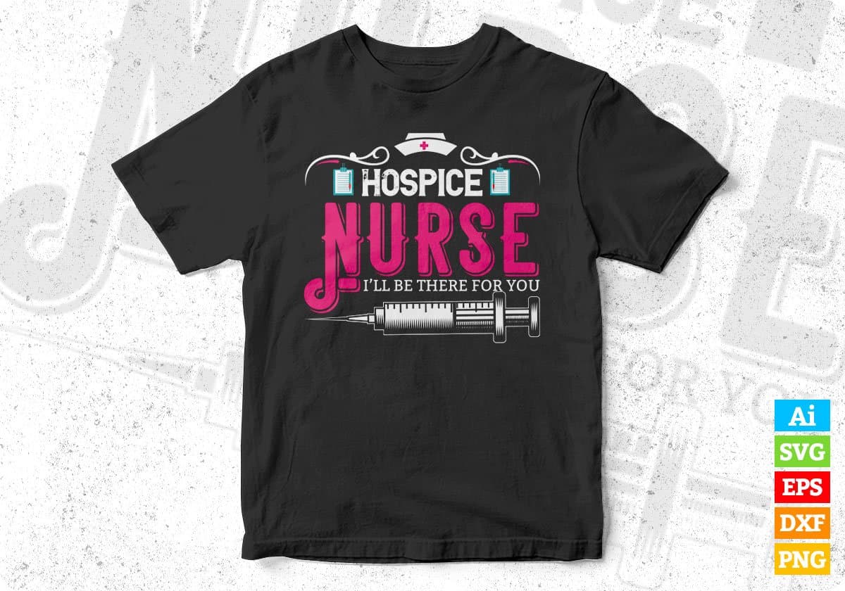 Hospice Nurse I'll Be There For You Editable T shirt Design In Ai Svg Files