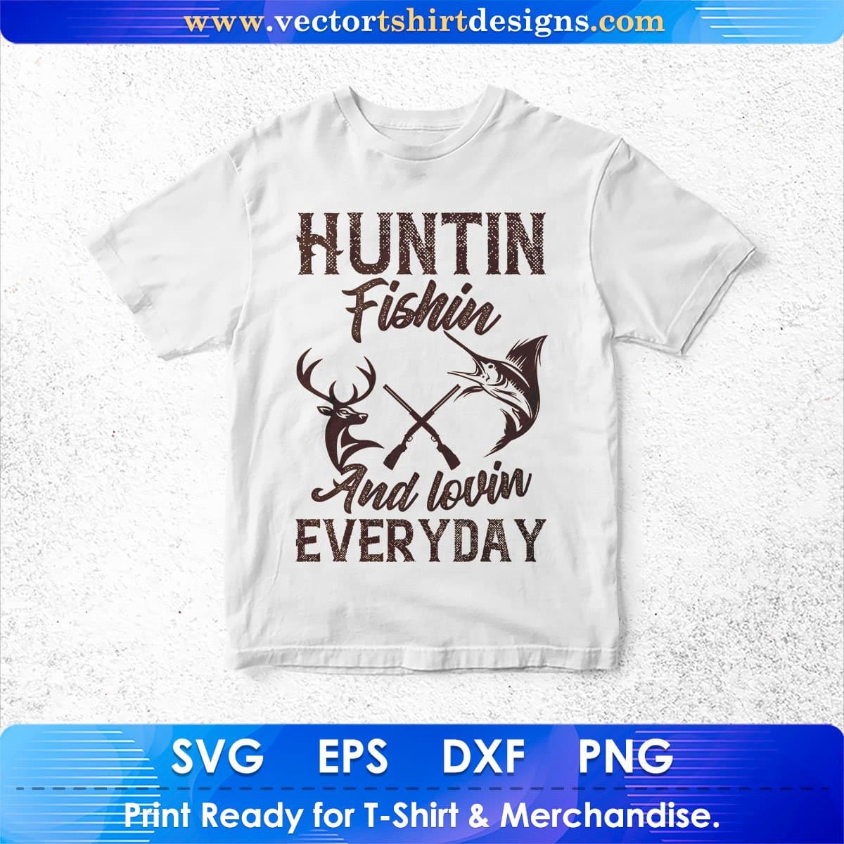 Huntin Fishin And Lovin Everyday Hunting Vector T shirt Design In Svg Png Cutting Printable Files