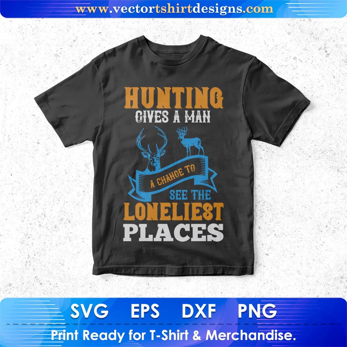 Hunting Gives A Man A Change To See The Loneliest Places Vector T shirt Design In Svg Png Printable Files