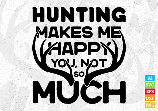 Hunting Makes Me Happy You Not So Much Hunt T shirt Design Svg Cutting Printable Files
