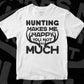 Hunting Makes Me Happy You Not So Much Hunt T shirt Design Svg Cutting Printable Files