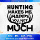 Hunting Makes Me Happy You Not So Much Hunt T shirt Design Svg Cutting Printable Files