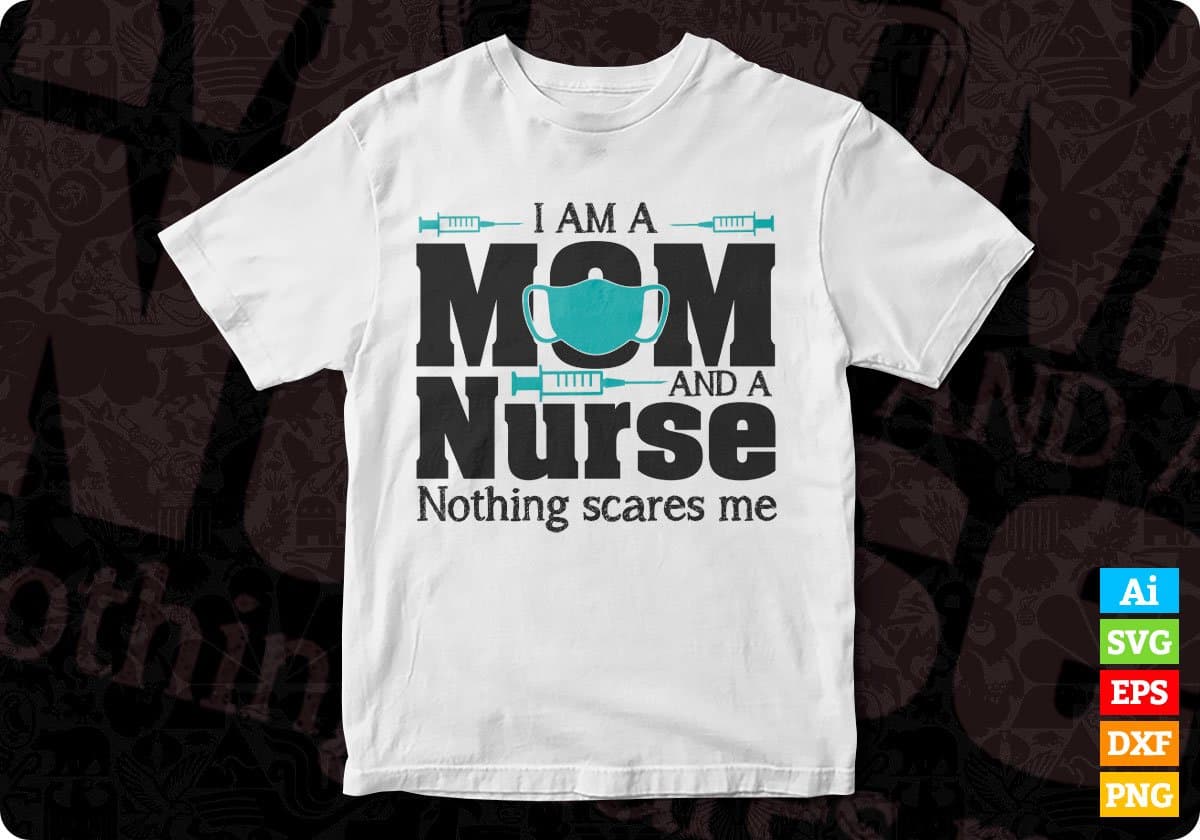 I A Am Mom And A Nurse Nothing Scares Me T shirt Design In Svg Png Cutting Printable Files