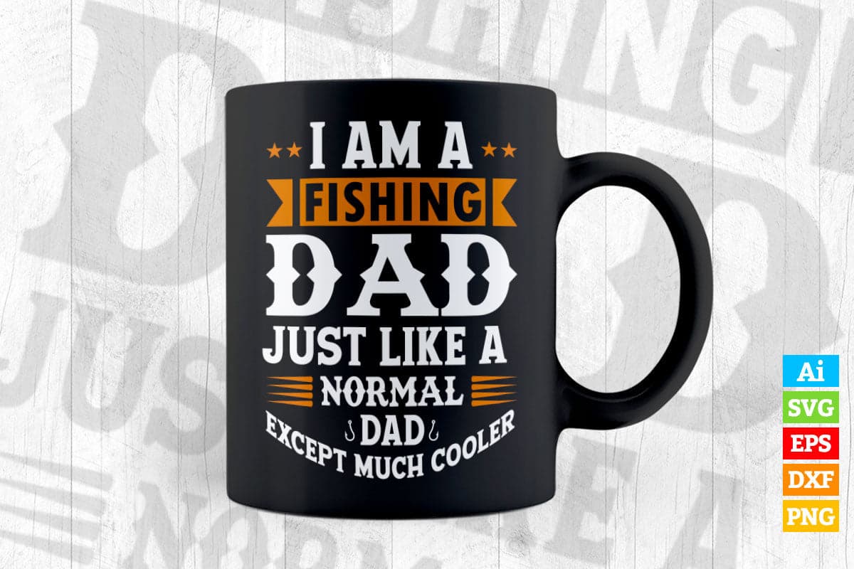 I am a Fishing Dad Just Like a Normal Dad Except Much Cooler Father's Day Vector T shirt Design in Ai Png Svg Files