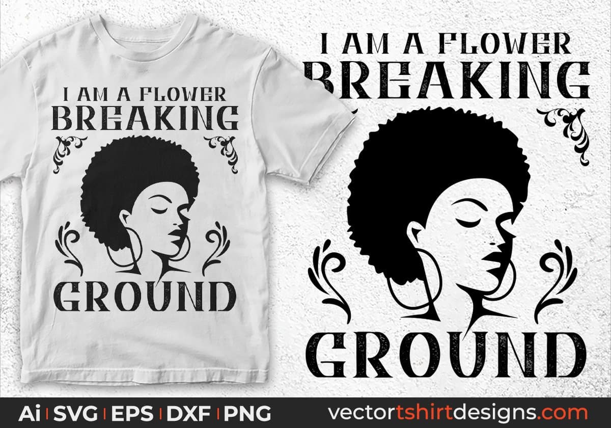 I Am A Flower Breaking Ground Afro Editable T shirt Design Svg Cutting Printable Files