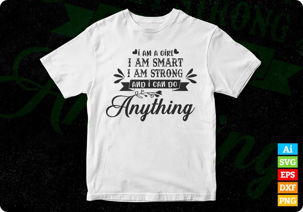 I am A Girl I am Smart I am Strong And I Can Do Anything Inspirational T shirt Design In Png Svg Files