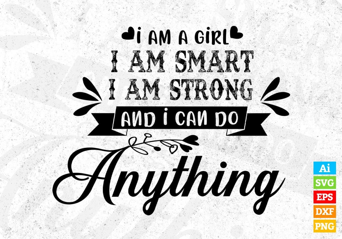 I am A Girl I am Smart I am Strong And I Can Do Anything Inspirational T shirt Design In Png Svg Files